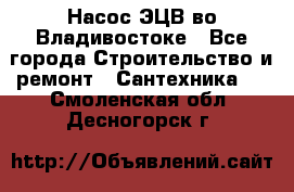 Насос ЭЦВ во Владивостоке - Все города Строительство и ремонт » Сантехника   . Смоленская обл.,Десногорск г.